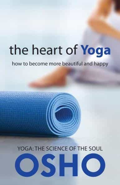 Osho: The Heart of Yoga- How to Become More Beautiful and Happy