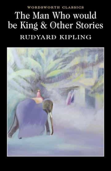 Rudyard Kipling: The Man Who Would Be King & Other Stories