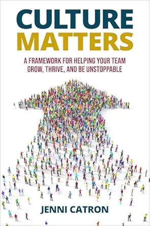 Culture Matters: A Framework for Helping Your Team Grow, Thrive, and Be Unstoppable